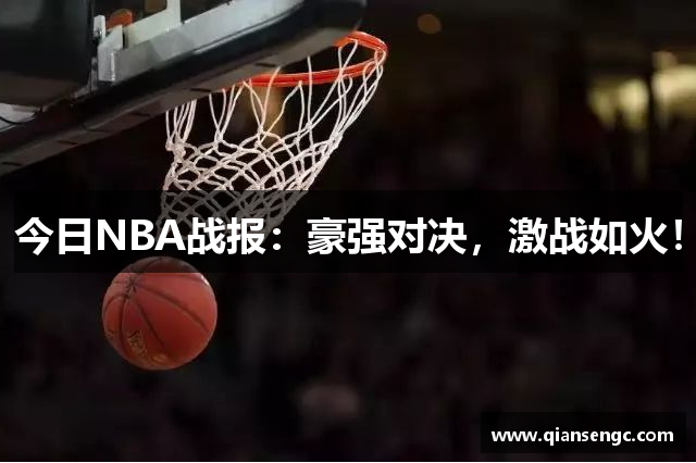 今日NBA戰(zhàn)報(bào)：豪強(qiáng)對(duì)決，激戰(zhàn)如火！